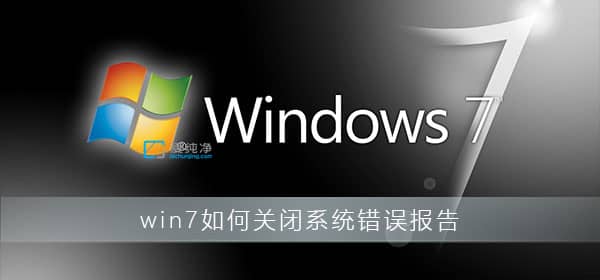 win7ϵͳ´íÎó±¨¸æ¹Ø±Õ·½·¨_Win7ϵͳ´íÎ󱨸æÔõô¹Ø±Õ