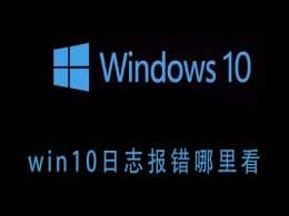 win10系统报错日志在哪里查看-Win10如何查询错误日志