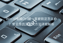 Win10����Ctrl��һֱ��������ô�죿����ԭ�򼰽��������ϸ����